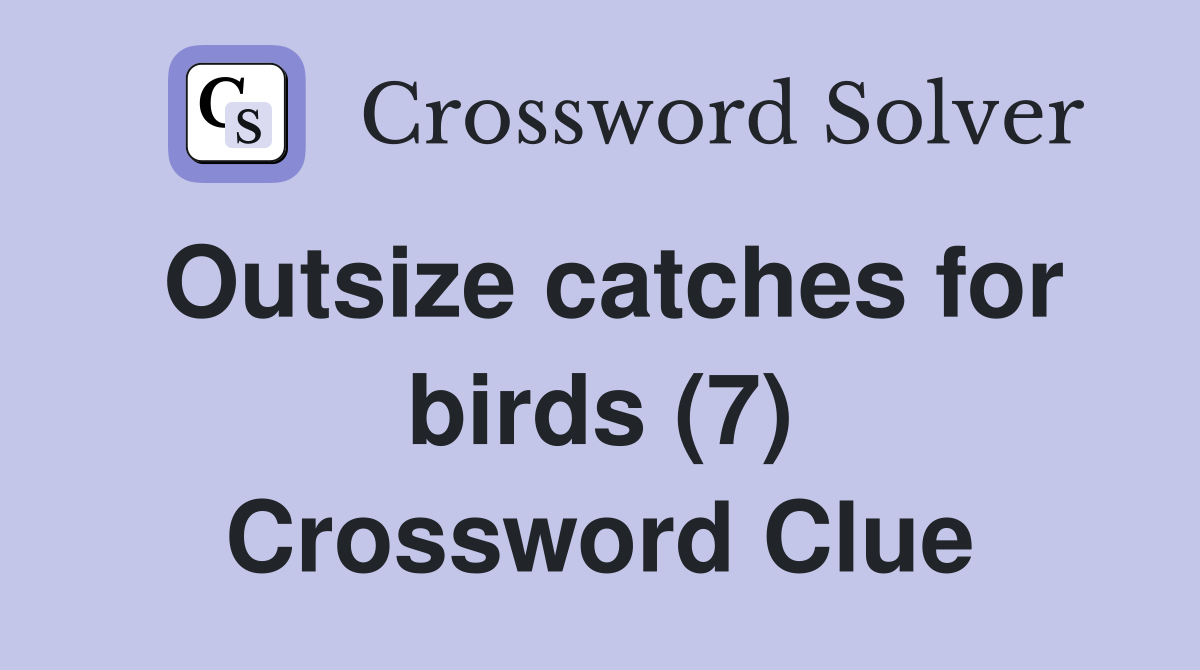 Outsize catches for birds (7) Crossword Clue Answers Crossword Solver